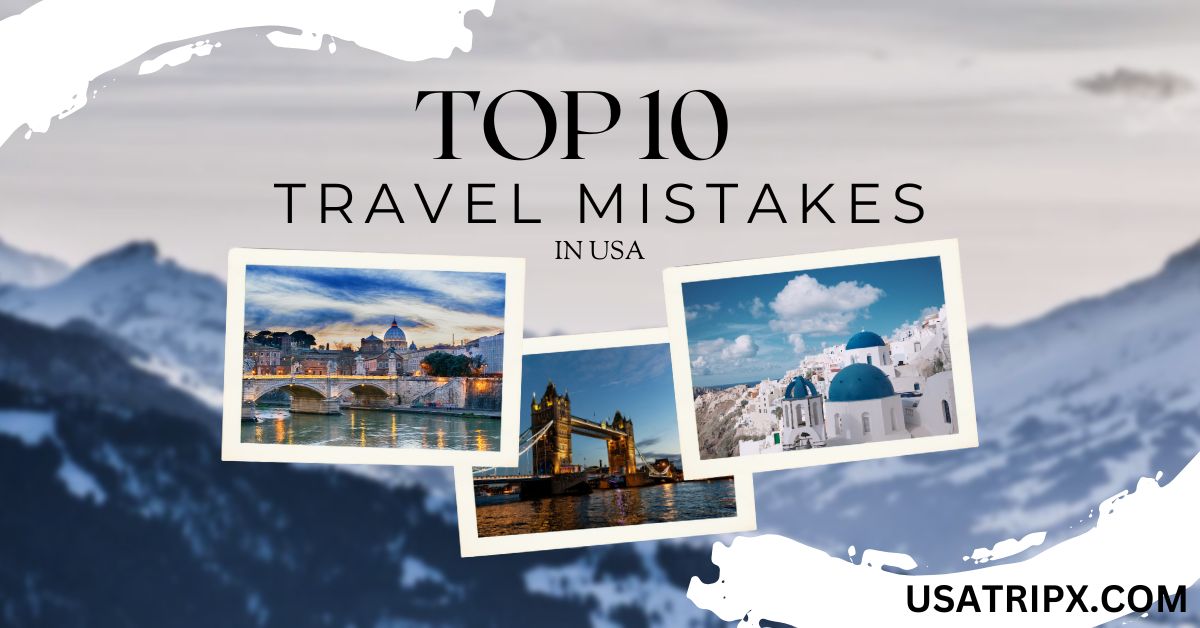 Top 10 Travel Mistakes to Avoid on Your USA Trip